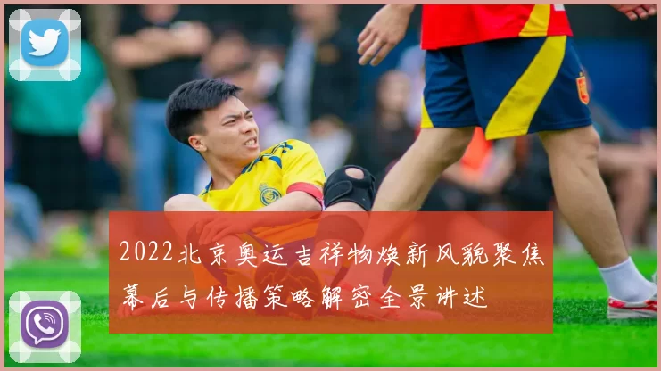 2022北京奥运吉祥物焕新风貌聚焦幕后与传播策略解密全景讲述