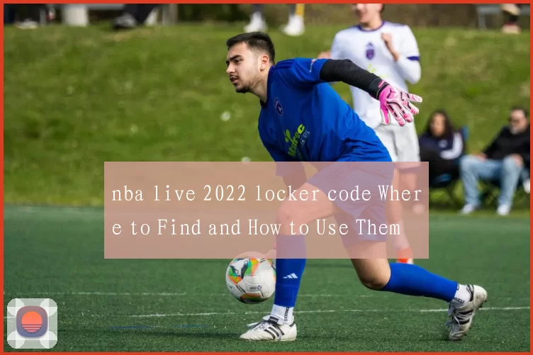 nba live 2022 locker code Where to Find and How to Use Them
