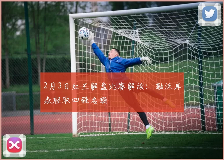 2月3日红王解盘比赛解读：勒沃库森轻取四强名额