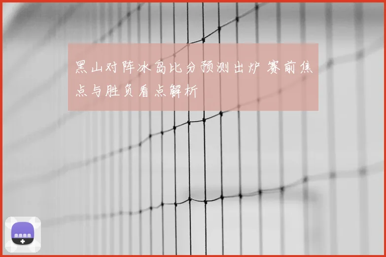 黑山对阵冰岛比分预测出炉 赛前焦点与胜负看点解析